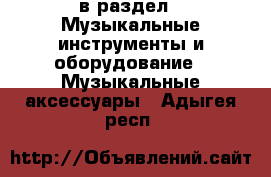  в раздел : Музыкальные инструменты и оборудование » Музыкальные аксессуары . Адыгея респ.